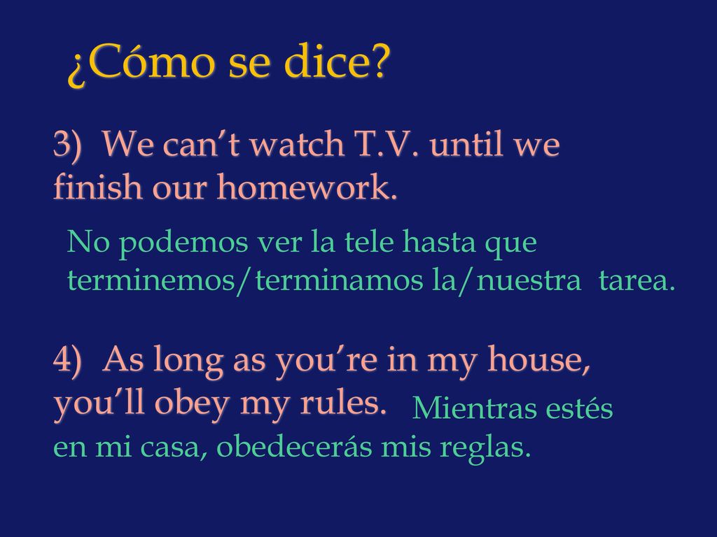 ¿Cómo se dice 3) We can’t watch T.V. until we finish our homework.