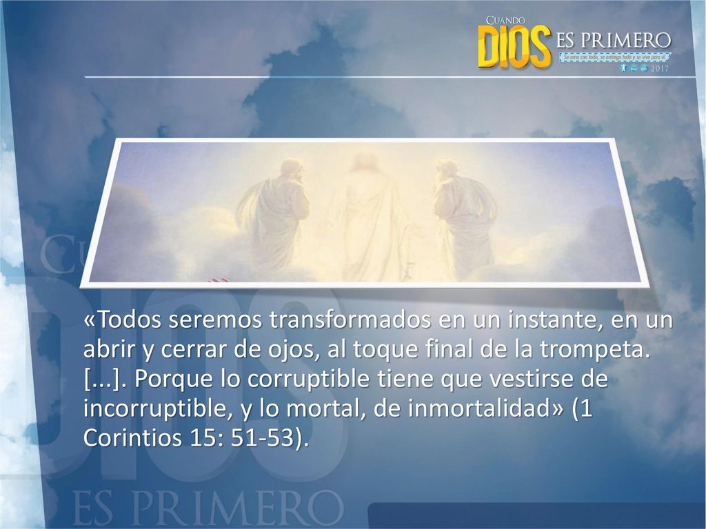 «Todos seremos transformados en un instante, en un abrir y cerrar de ojos, al toque final de la trompeta.