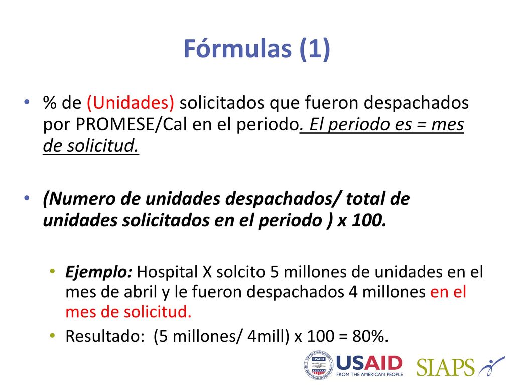 Fórmulas (1) % de (Unidades) solicitados que fueron despachados por PROMESE/Cal en el periodo. El periodo es = mes de solicitud.