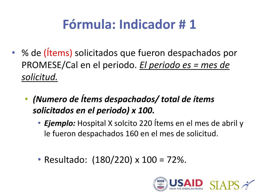 Fórmula: Indicador # 1 % de (Ítems) solicitados que fueron despachados por PROMESE/Cal en el periodo. El periodo es = mes de solicitud.