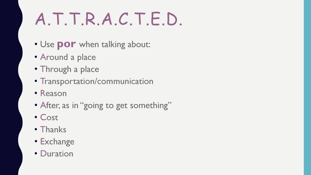 A.T.T.R.A.C.T.E.D. Use por when talking about: Around a place