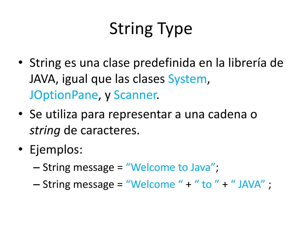 String Type String es una clase predefinida en la librería de JAVA, igual que las clases System, JOptionPane, y Scanner.