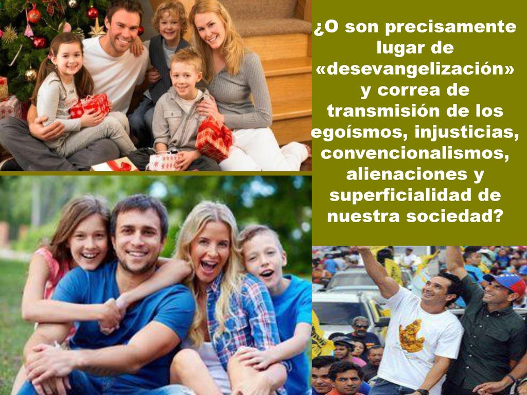¿O son precisamente lugar de «desevangelización» y correa de transmisión de los egoísmos, injusticias, convencionalismos, alienaciones y superficialidad de nuestra sociedad