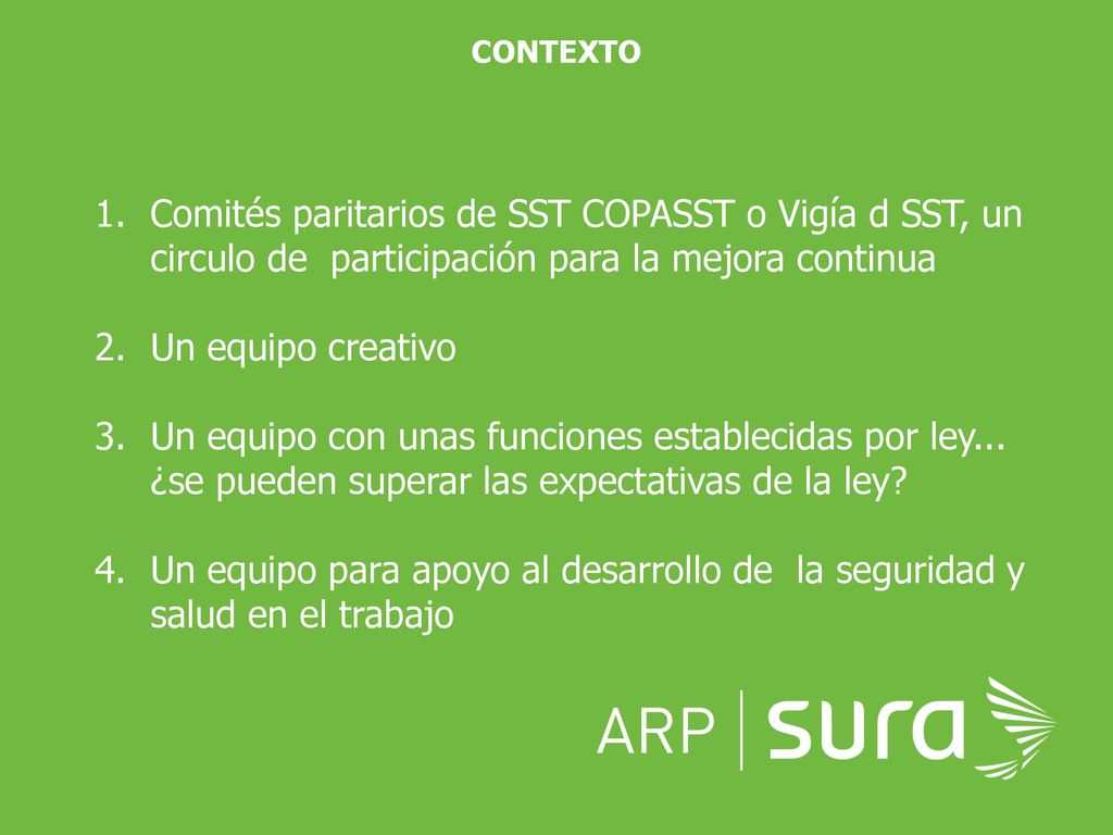 CONTEXTO Comités paritarios de SST COPASST o Vigía d SST, un circulo de participación para la mejora continua.