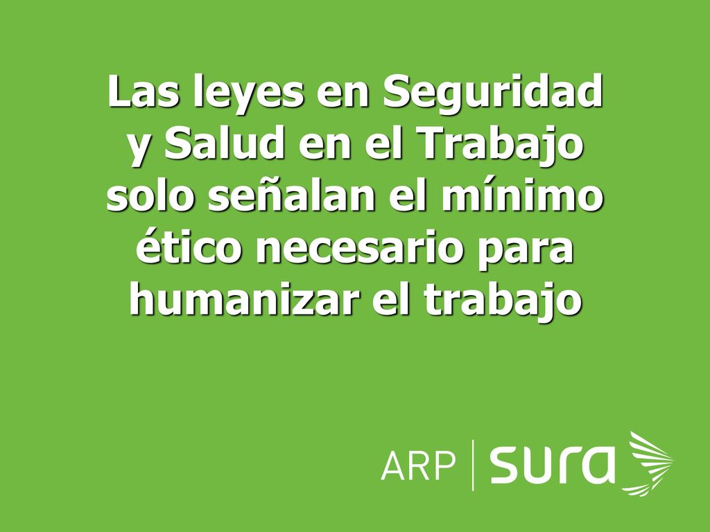 Las leyes en Seguridad y Salud en el Trabajo solo señalan el mínimo ético necesario para humanizar el trabajo