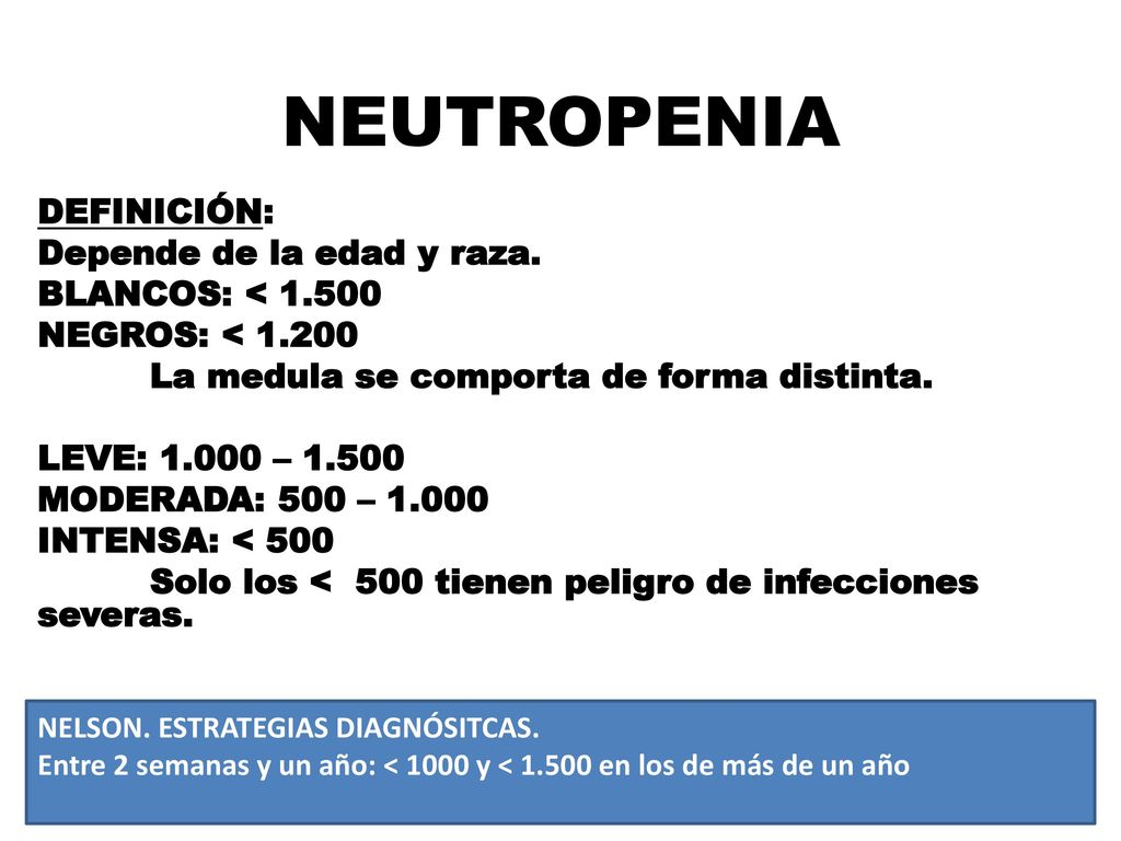 NEUTROPENIA DEFINICIÓN: Depende de la edad y raza. BLANCOS: < 1.500