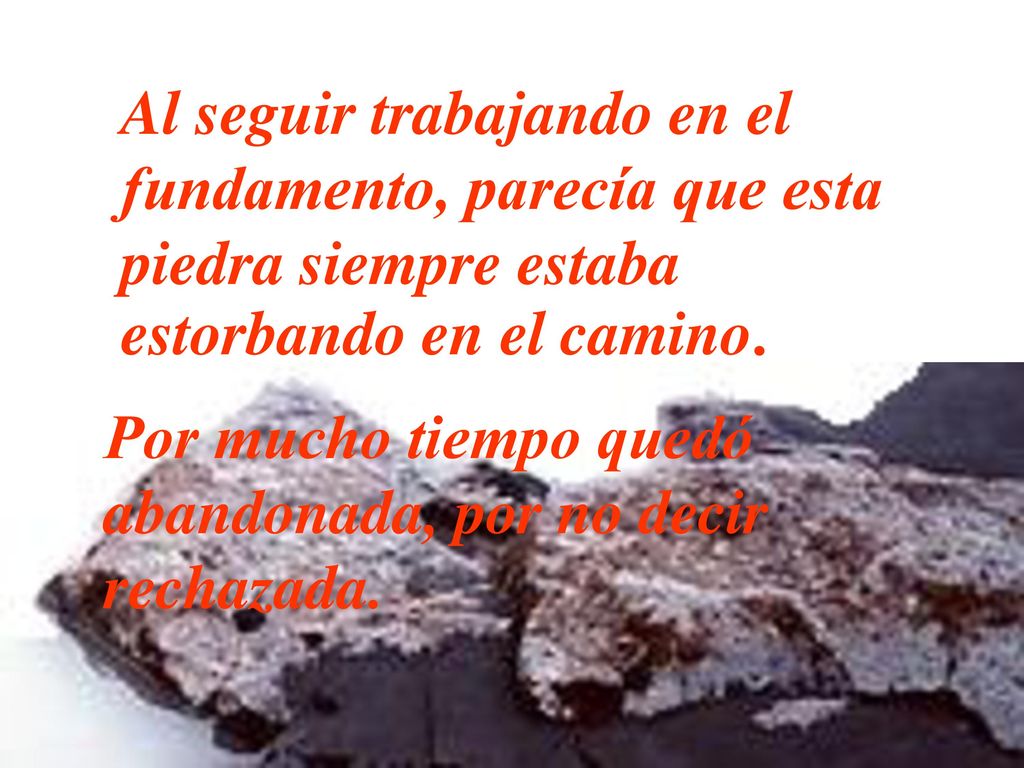 Al seguir trabajando en el fundamento, parecía que esta piedra siempre estaba estorbando en el camino.