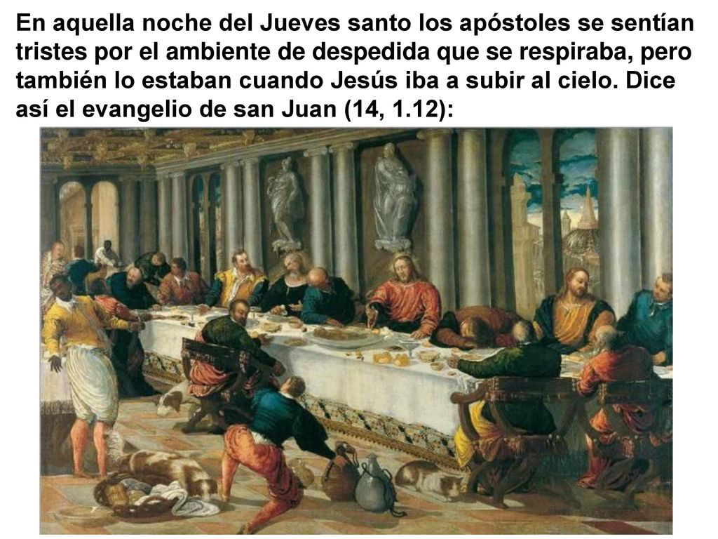 En aquella noche del Jueves santo los apóstoles se sentían tristes por el ambiente de despedida que se respiraba, pero también lo estaban cuando Jesús iba a subir al cielo.