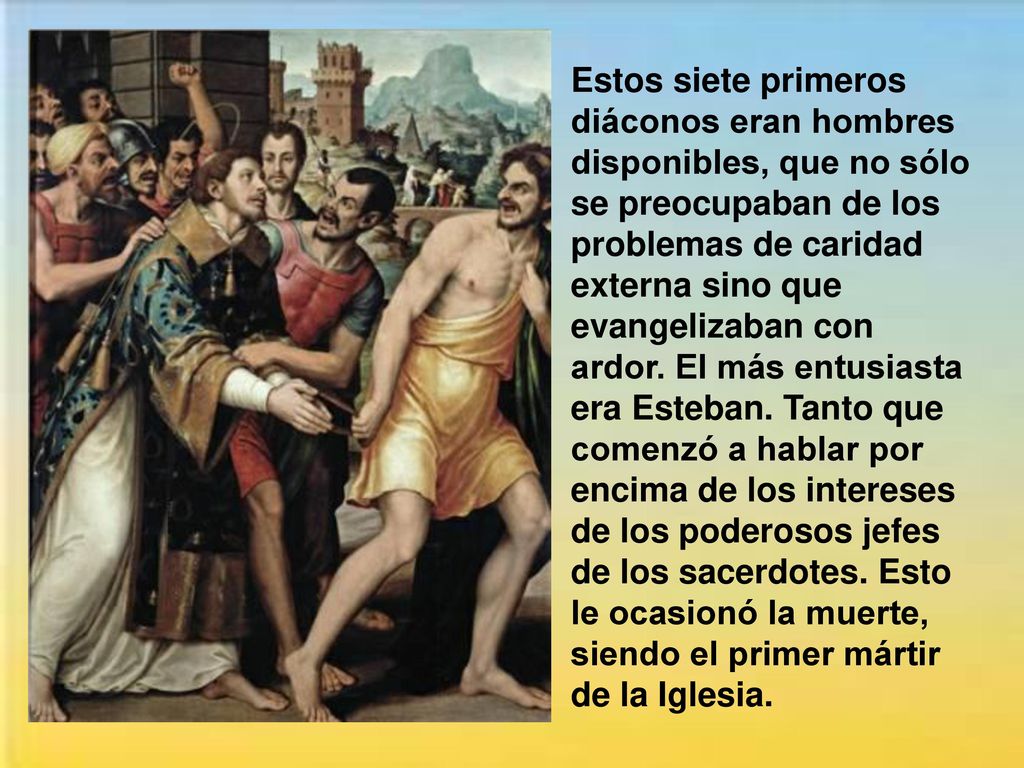 Estos siete primeros diáconos eran hombres disponibles, que no sólo se preocupaban de los problemas de caridad externa sino que evangelizaban con ardor.
