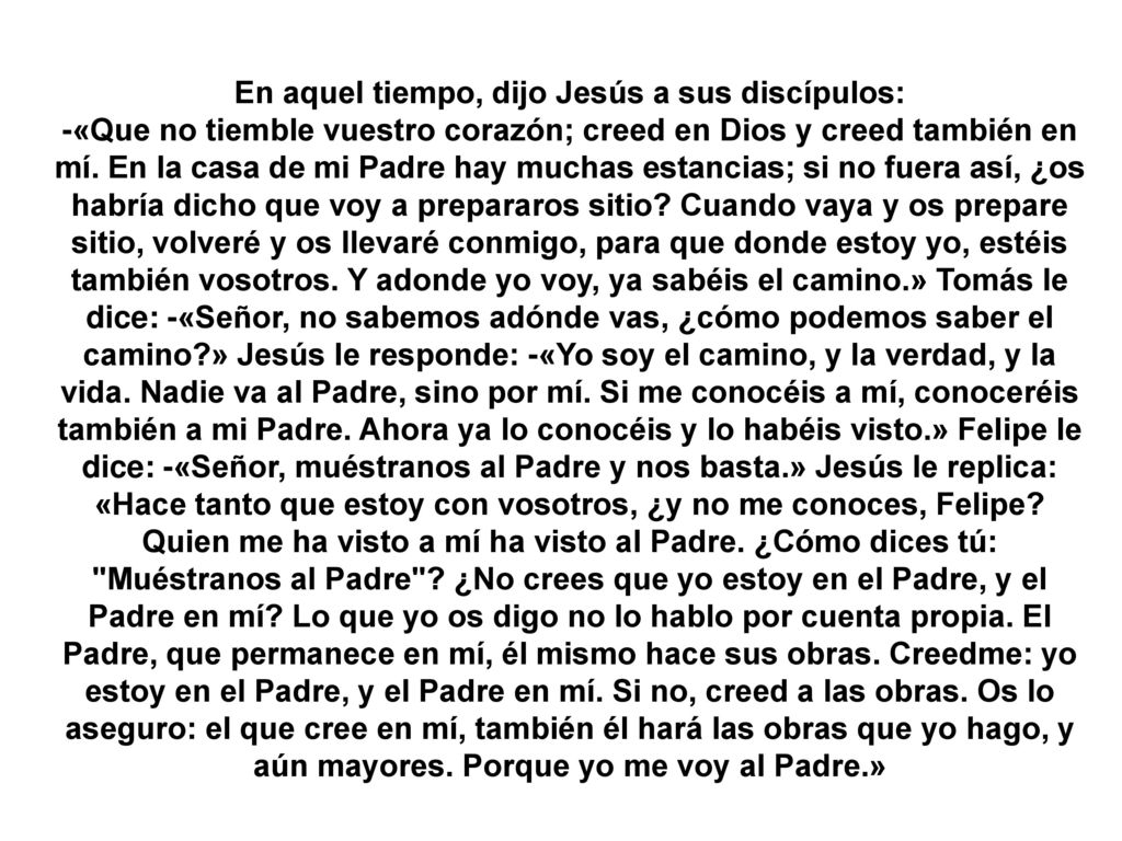 En aquel tiempo, dijo Jesús a sus discípulos: -«Que no tiemble vuestro corazón; creed en Dios y creed también en mí.