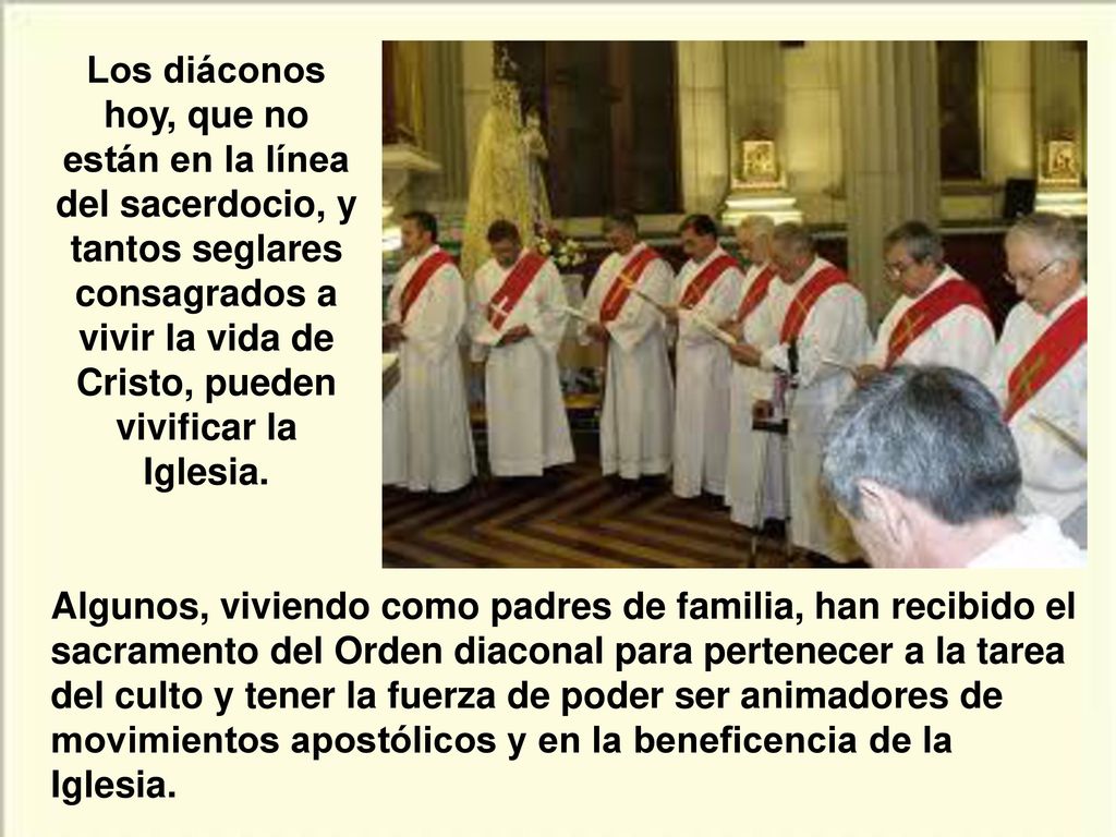 Los diáconos hoy, que no están en la línea del sacerdocio, y tantos seglares consagrados a vivir la vida de Cristo, pueden vivificar la Iglesia.