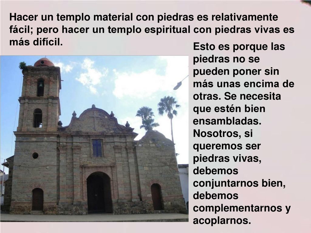 Hacer un templo material con piedras es relativamente fácil; pero hacer un templo espiritual con piedras vivas es más difícil.