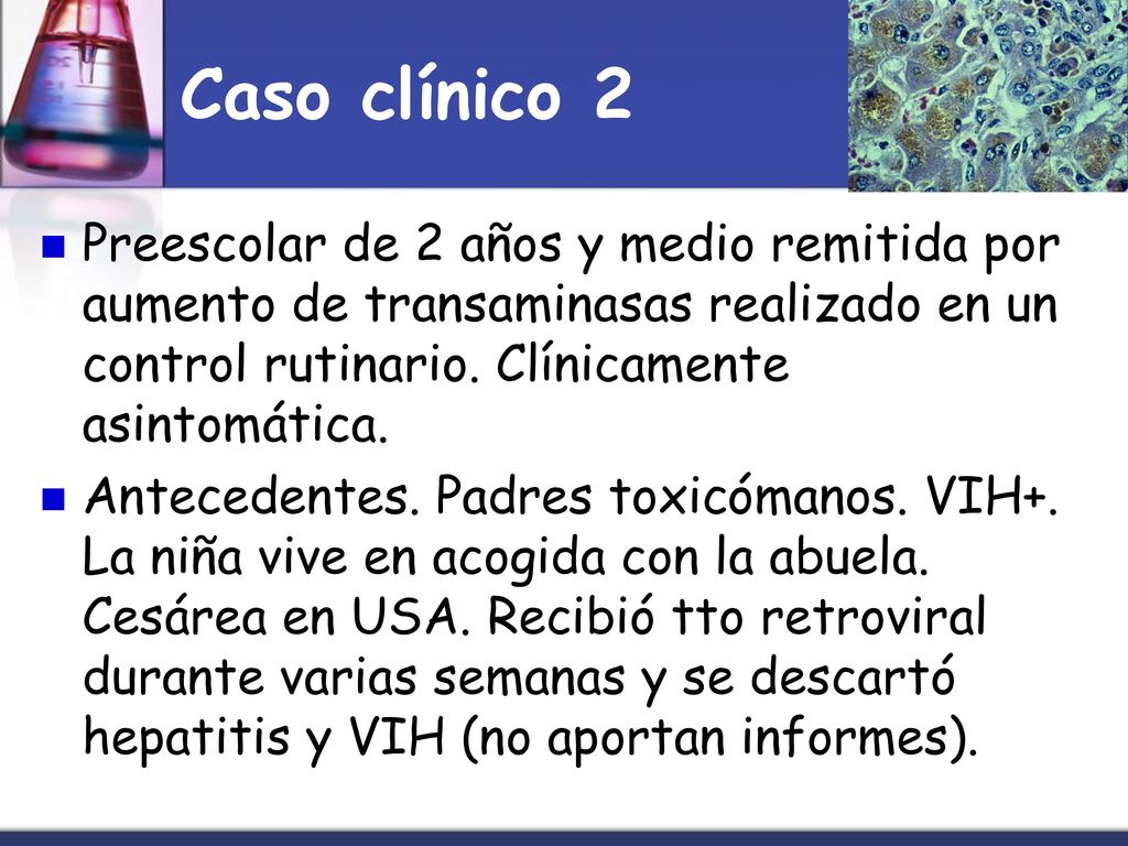 Caso clínico 2 Preescolar de 2 años y medio remitida por aumento de transaminasas realizado en un control rutinario. Clínicamente asintomática.