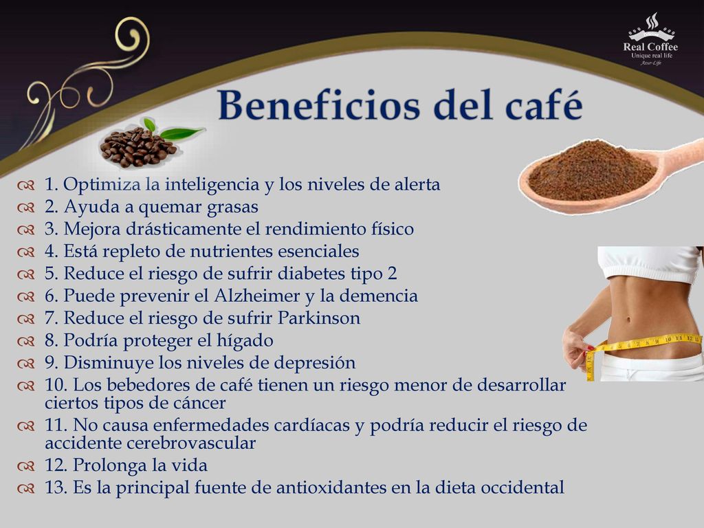 Beneficios del café 1. Optimiza la inteligencia y los niveles de alerta. 2. Ayuda a quemar grasas.