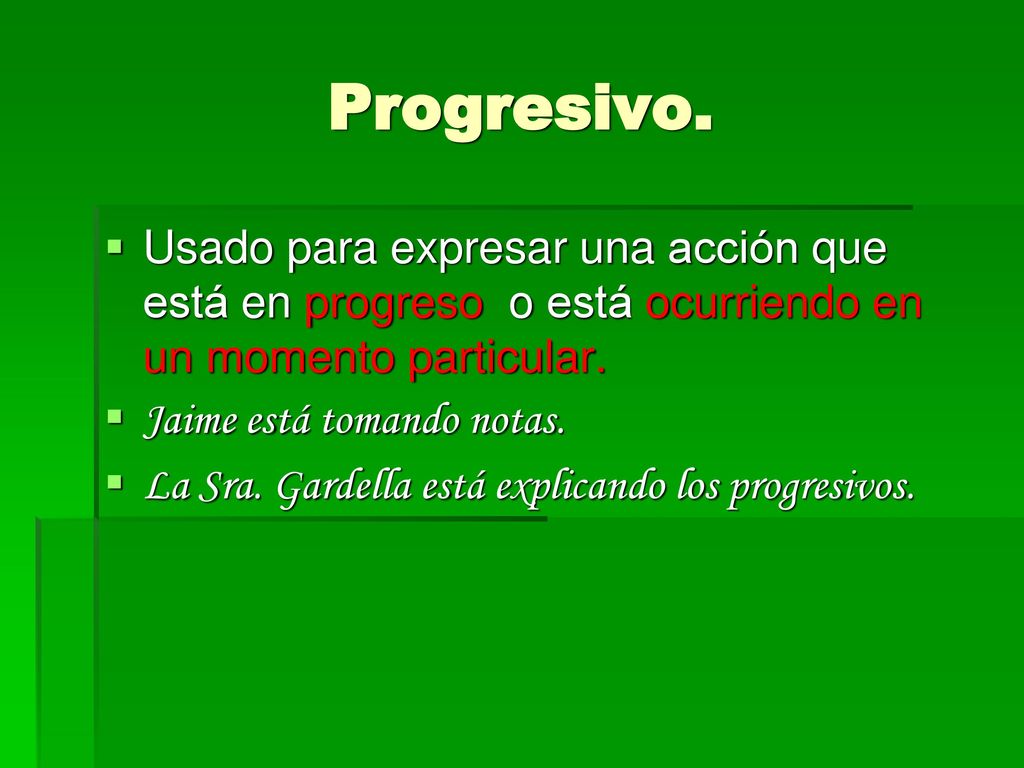 Progresivo. Usado para expresar una acción que está en progreso o está ocurriendo en un momento particular.