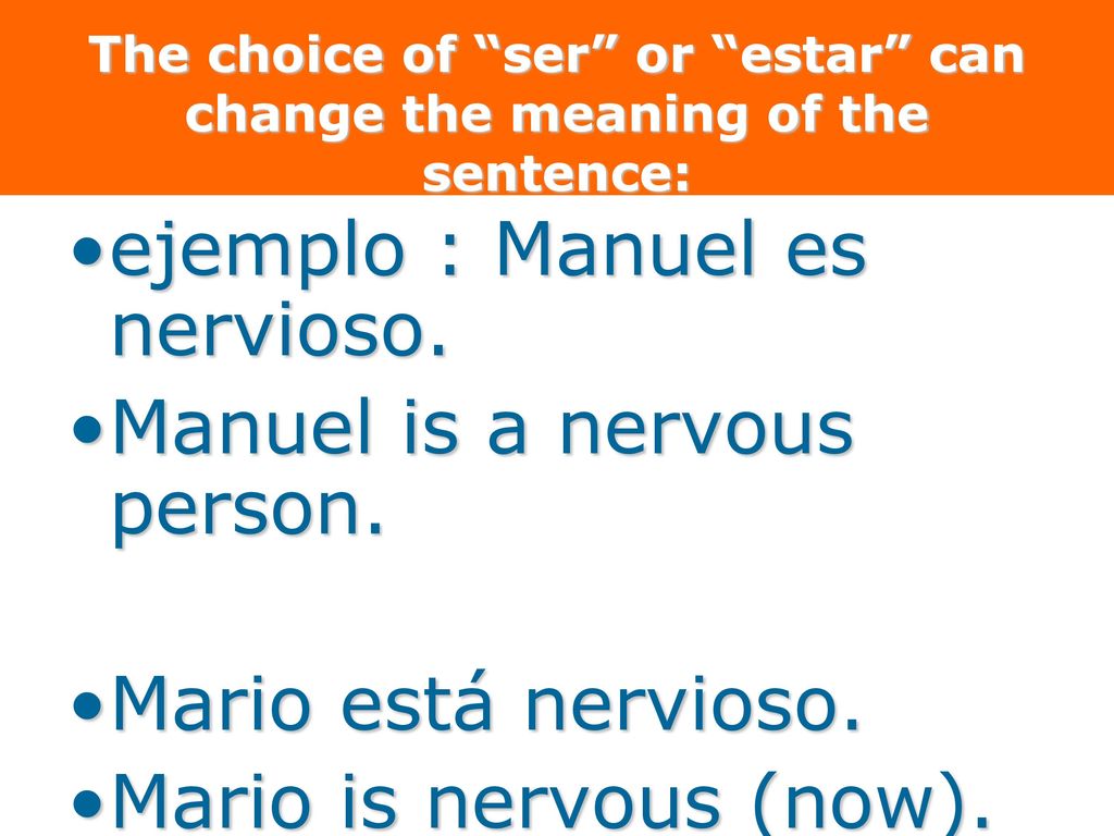 The choice of ser or estar can change the meaning of the sentence:
