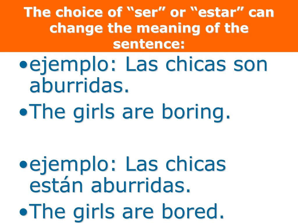 The choice of ser or estar can change the meaning of the sentence: