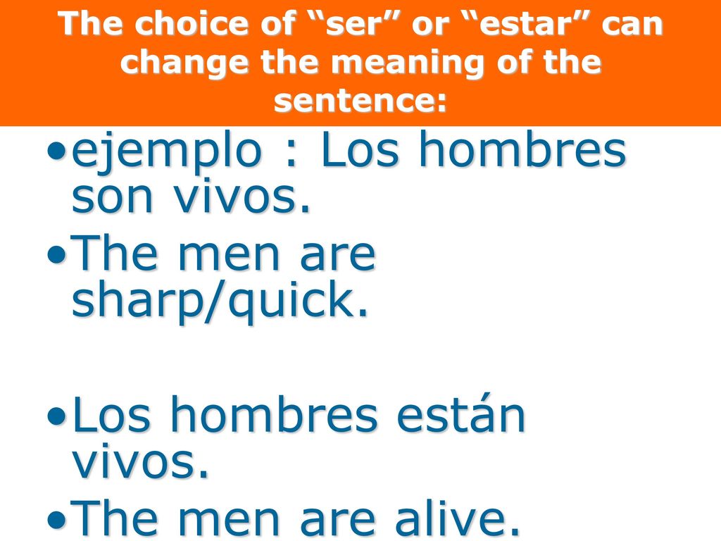 The choice of ser or estar can change the meaning of the sentence: