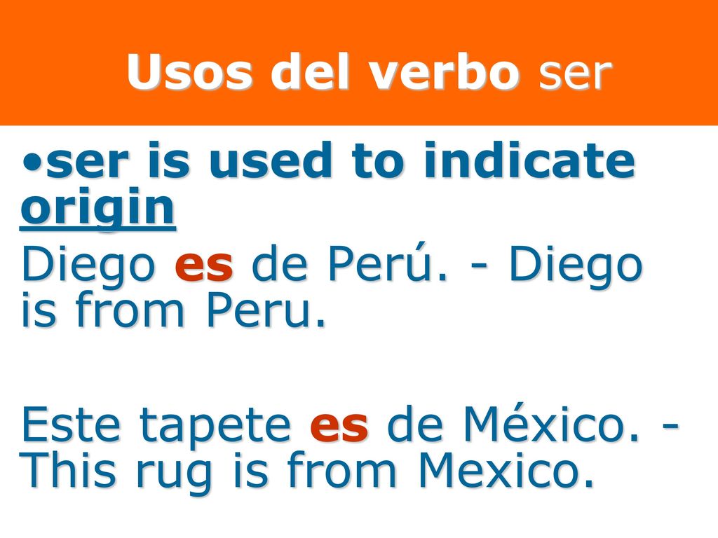 Usos del verbo ser ser is used to indicate origin.
