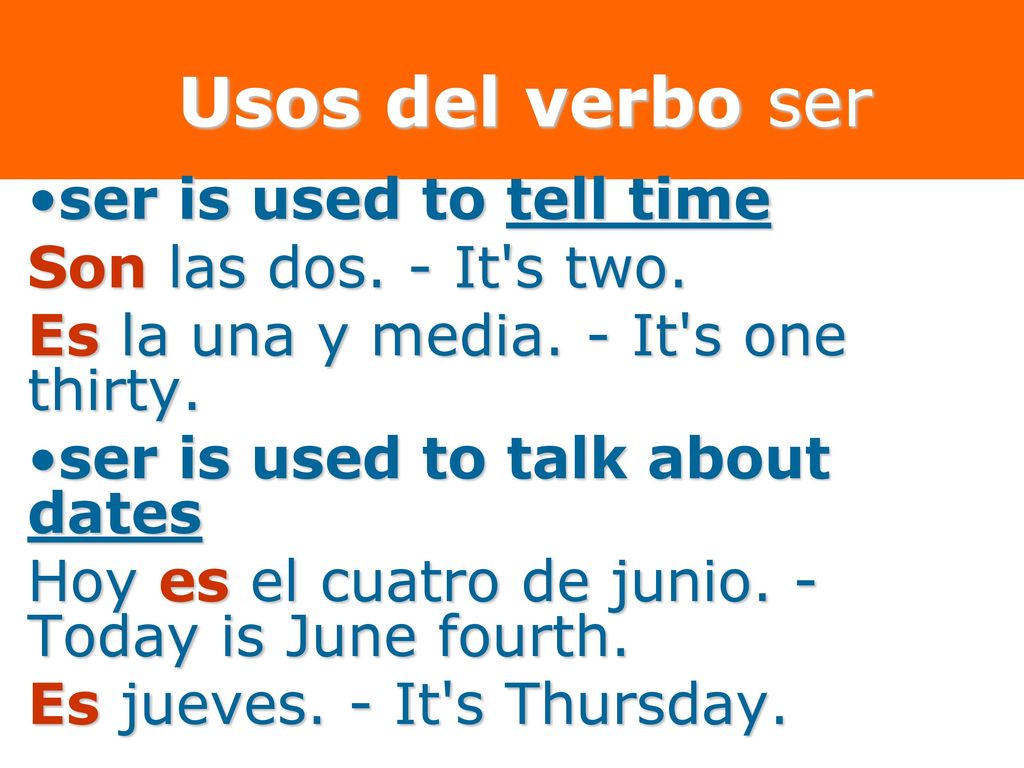 Usos del verbo ser ser is used to tell time Son las dos. - It s two.