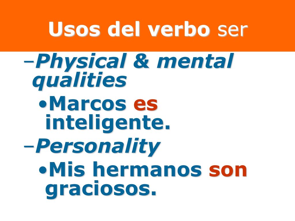 Usos del verbo ser Physical & mental qualities. Marcos es inteligente.