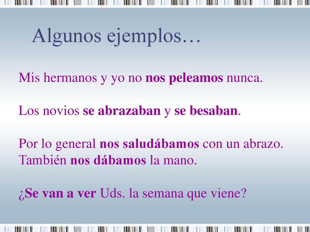 Algunos ejemplos… Mis hermanos y yo no nos peleamos nunca.