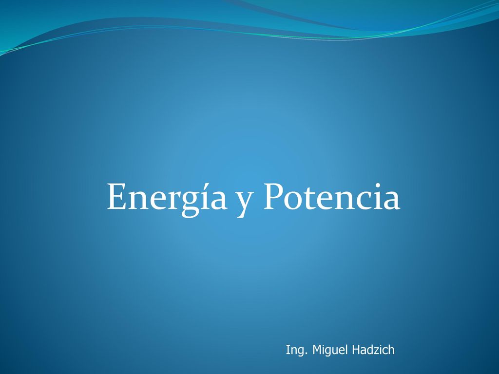 Energía y Potencia Ing. Miguel Hadzich