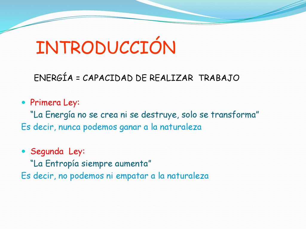 INTRODUCCIÓN ENERGÍA = CAPACIDAD DE REALIZAR TRABAJO Primera Ley:
