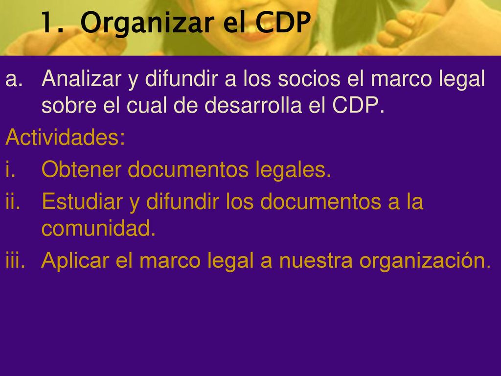 Organizar el CDP Analizar y difundir a los socios el marco legal sobre el cual de desarrolla el CDP.