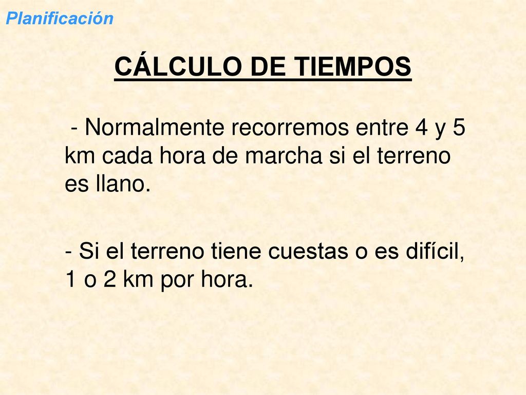 Planificación CÁLCULO DE TIEMPOS. - Normalmente recorremos entre 4 y 5 km cada hora de marcha si el terreno es llano.