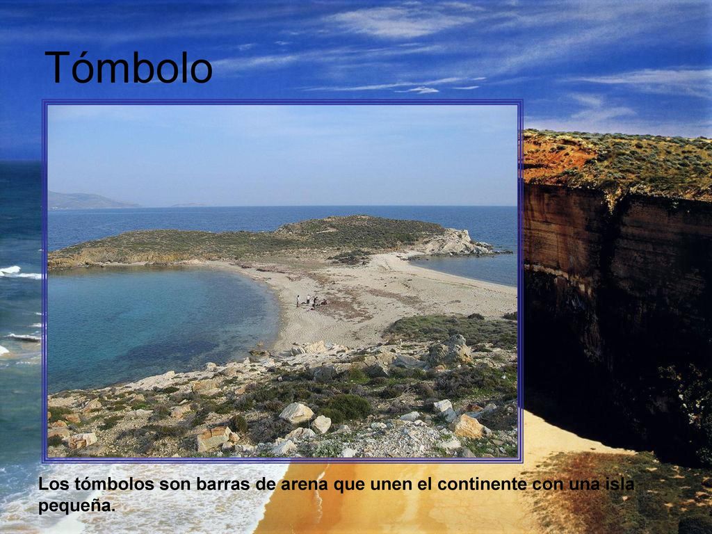 Tómbolo Los tómbolos son barras de arena que unen el continente con una isla pequeña.