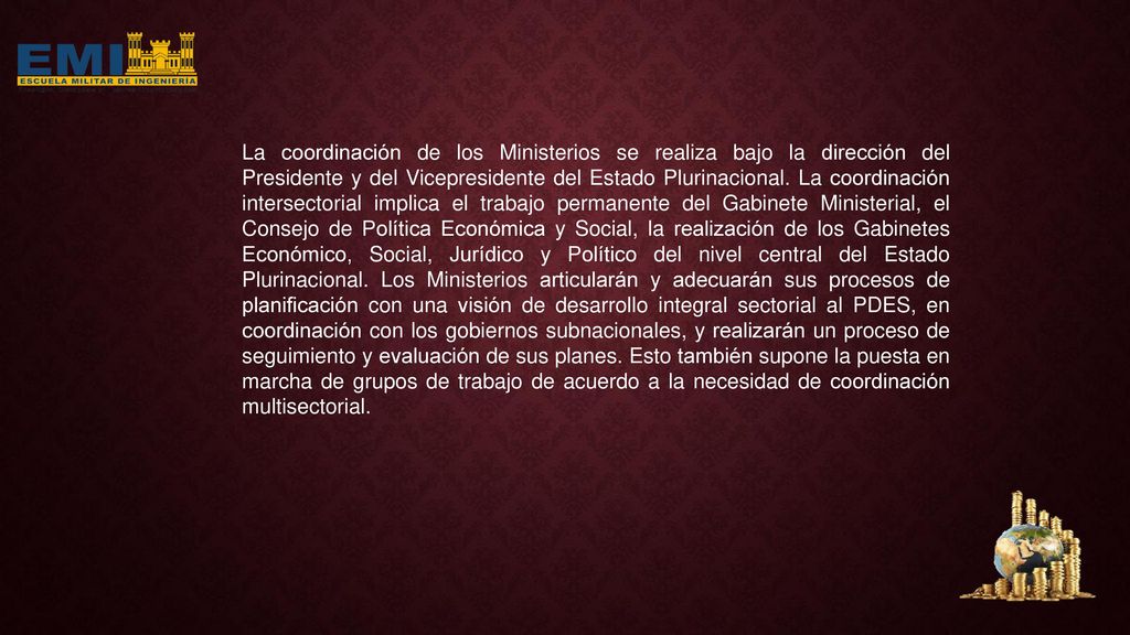 La coordinación de los Ministerios se realiza bajo la dirección del Presidente y del Vicepresidente del Estado Plurinacional.