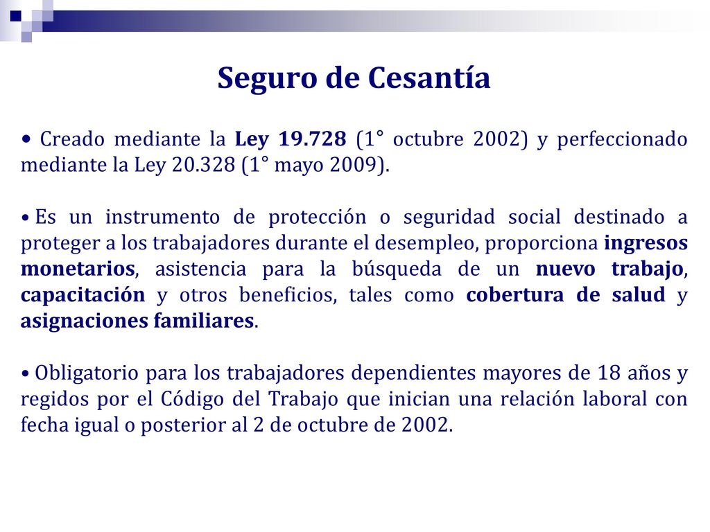 Seguro de Cesantía Creado mediante la Ley (1° octubre 2002) y perfeccionado mediante la Ley (1° mayo 2009).