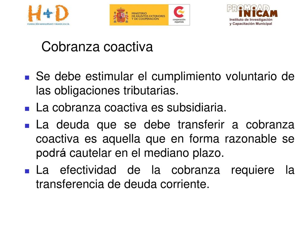 Cobranza coactiva Se debe estimular el cumplimiento voluntario de las obligaciones tributarias. La cobranza coactiva es subsidiaria.