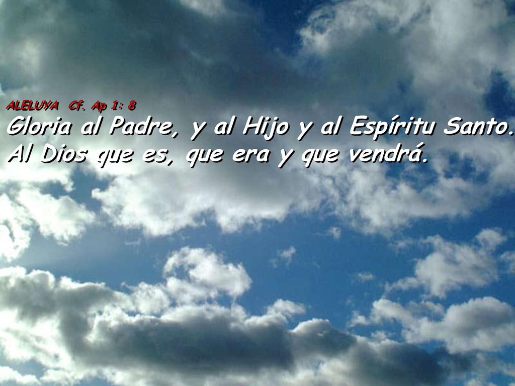 Gloria al Padre, y al Hijo y al Espíritu Santo.