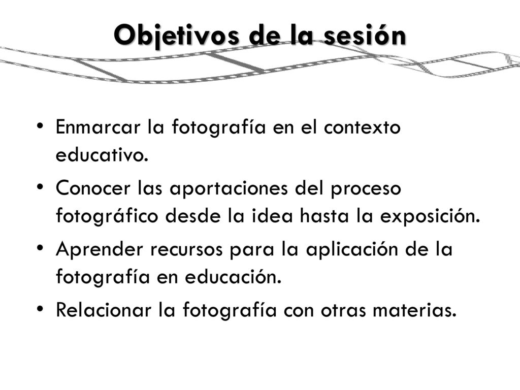 Objetivos de la sesión Enmarcar la fotografía en el contexto educativo.