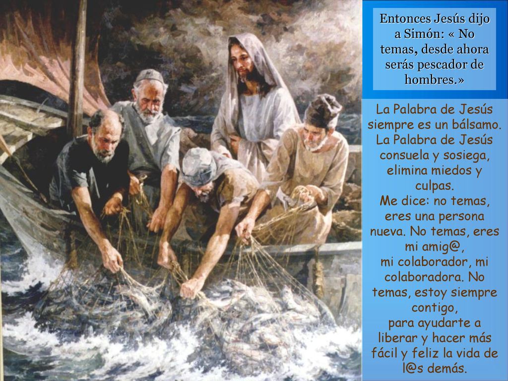 Entonces Jesús dijo a Simón: « No temas, desde ahora serás pescador de hombres.»