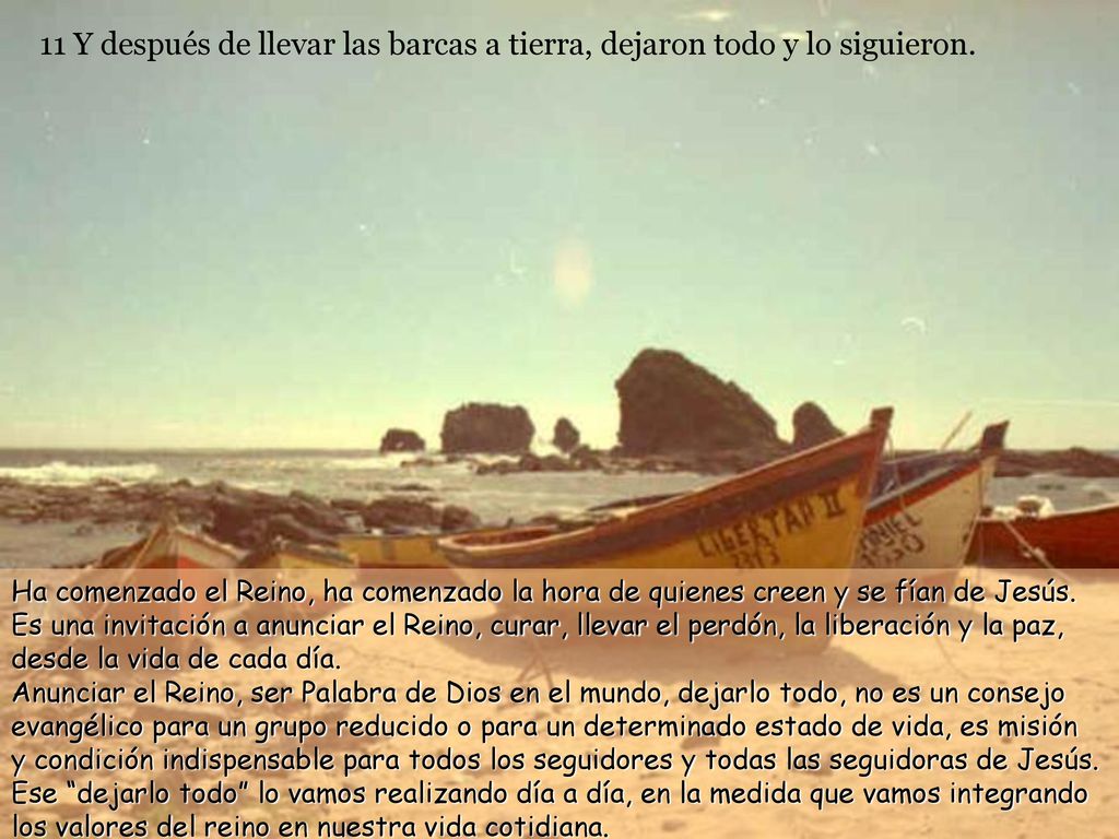 11 Y después de llevar las barcas a tierra, dejaron todo y lo siguieron.