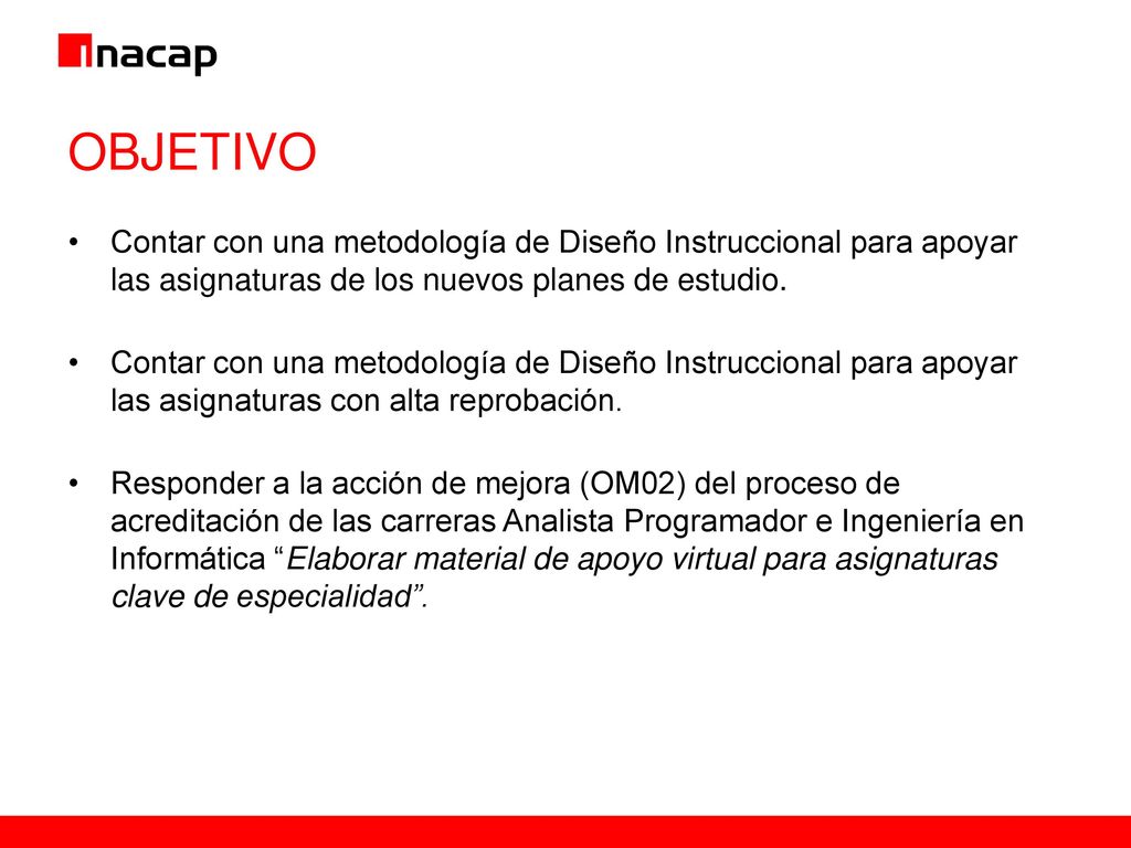 OBJETIVO Contar con una metodología de Diseño Instruccional para apoyar las asignaturas de los nuevos planes de estudio.
