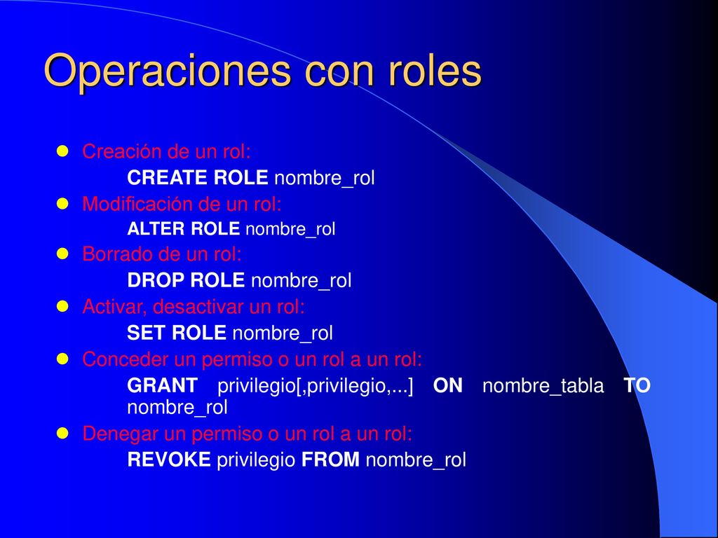 Operaciones con roles Creación de un rol: CREATE ROLE nombre_rol