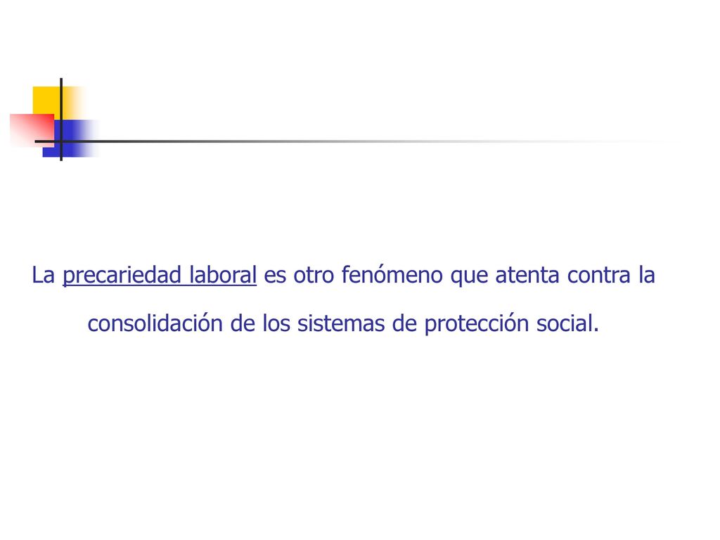 La precariedad laboral es otro fenómeno que atenta contra la consolidación de los sistemas de protección social.