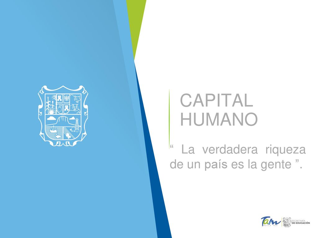 CAPITAL HUMANO La verdadera riqueza de un país es la gente .