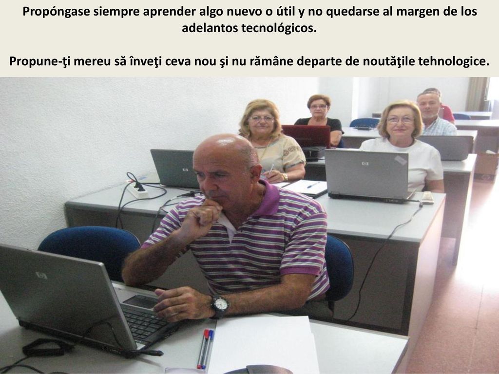 Propóngase siempre aprender algo nuevo o útil y no quedarse al margen de los adelantos tecnológicos.
