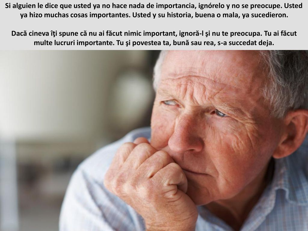 Si alguien le dice que usted ya no hace nada de importancia, ignórelo y no se preocupe. Usted ya hizo muchas cosas importantes. Usted y su historia, buena o mala, ya sucedieron.