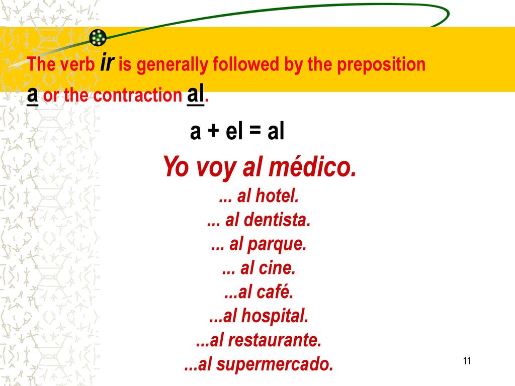 Yo voy al médico. a or the contraction al. a + el = al