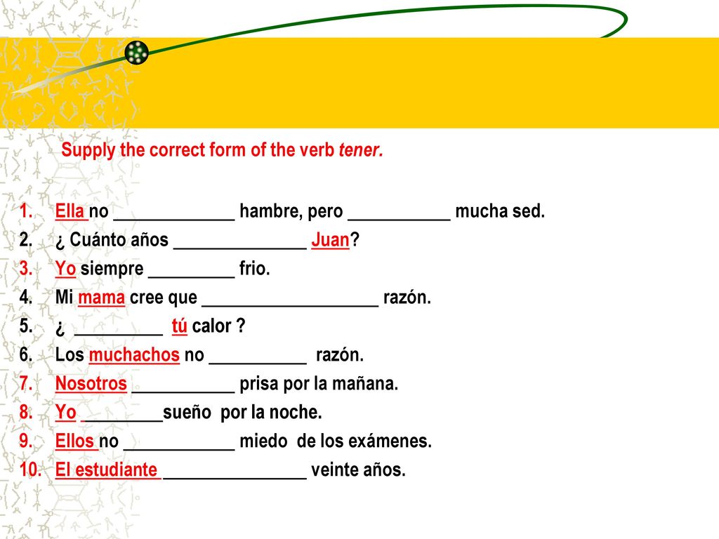 Supply the correct form of the verb tener.