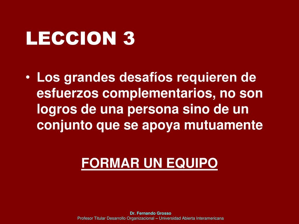 LECCION 3 Los grandes desafíos requieren de esfuerzos complementarios, no son logros de una persona sino de un conjunto que se apoya mutuamente.