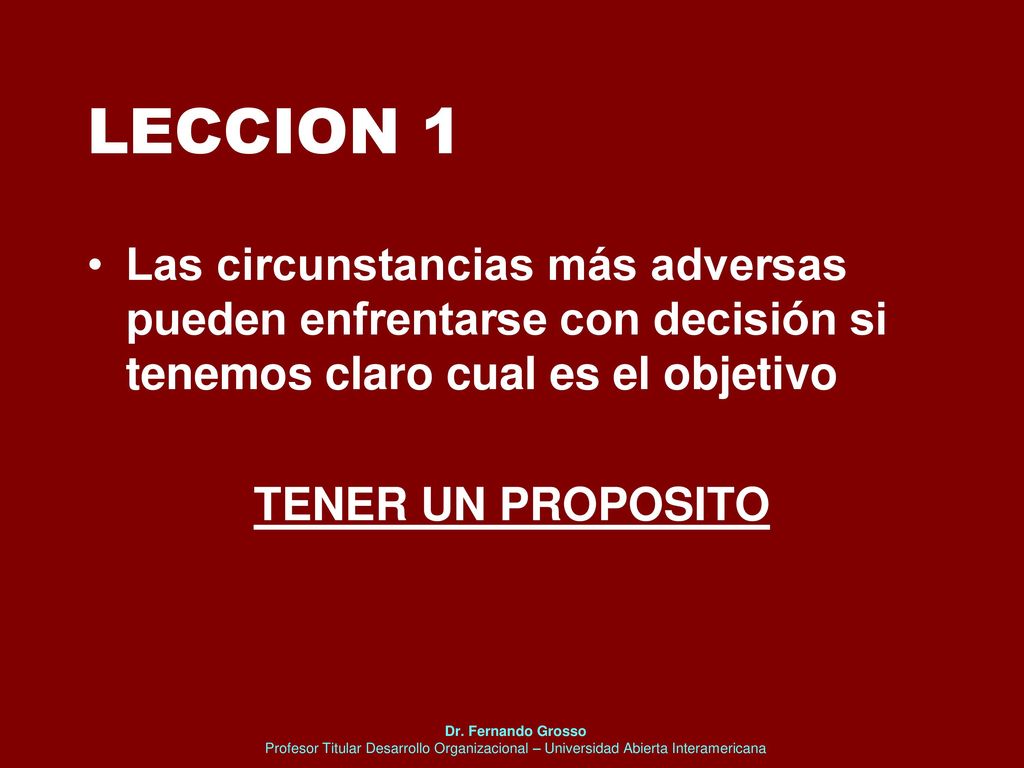 LECCION 1 Las circunstancias más adversas pueden enfrentarse con decisión si tenemos claro cual es el objetivo.