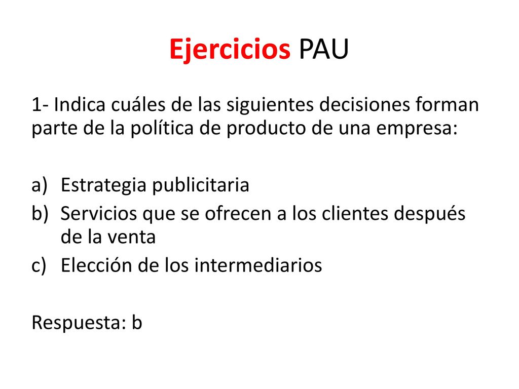 Ejercicios PAU 1- Indica cuáles de las siguientes decisiones forman parte de la política de producto de una empresa: