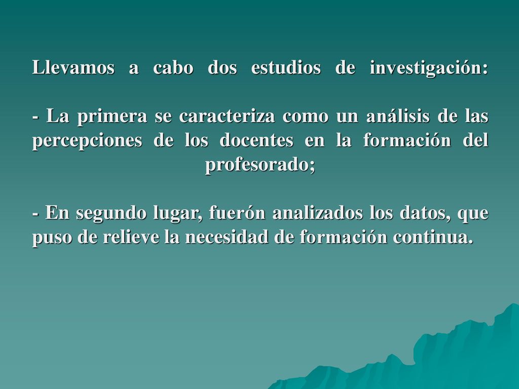 Llevamos a cabo dos estudios de investigación: - La primera se caracteriza como un análisis de las percepciones de los docentes en la formación del profesorado; - En segundo lugar, fuerón analizados los datos, que puso de relieve la necesidad de formación continua.